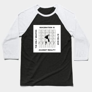 IMAGINATION IS THE ONLY WEAPON IN THE WAR AGAINST REALITY Baseball T-Shirt